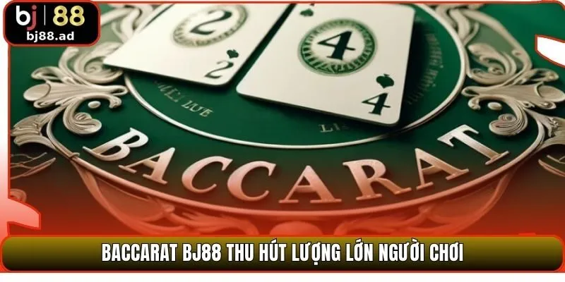 Baccarat BJ88 thu hút lượng lớn người chơi