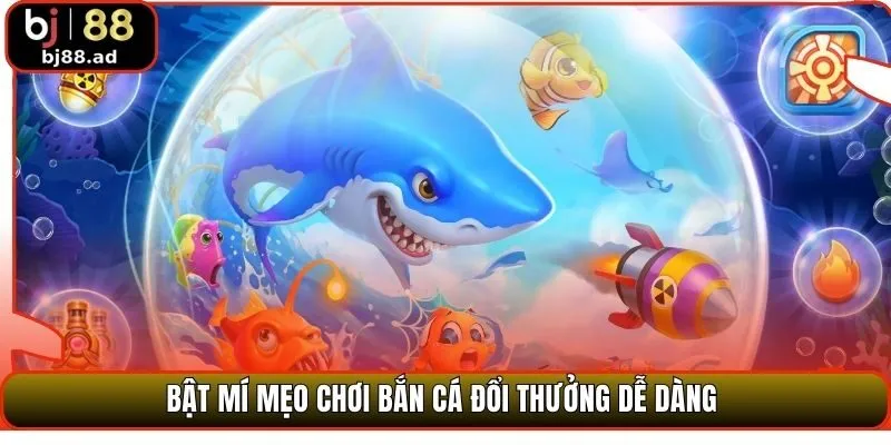 Bật mí mẹo chơi bắn cá đổi thưởng dễ dàng 