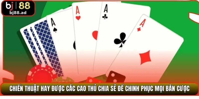 Chiến thuật hay được các cao thủ chia sẻ để chinh phục mọi bàn cược