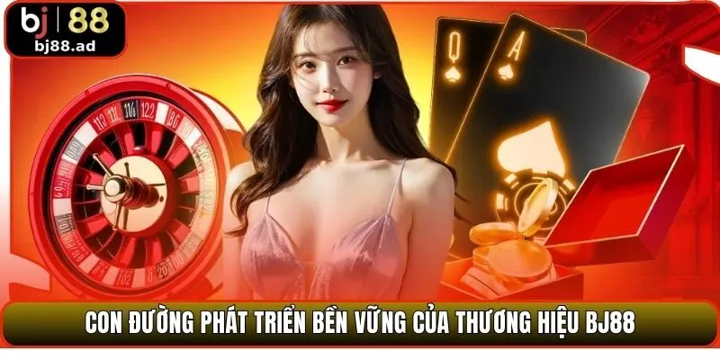Con đường phát triển bền vững của thương hiệu BJ88