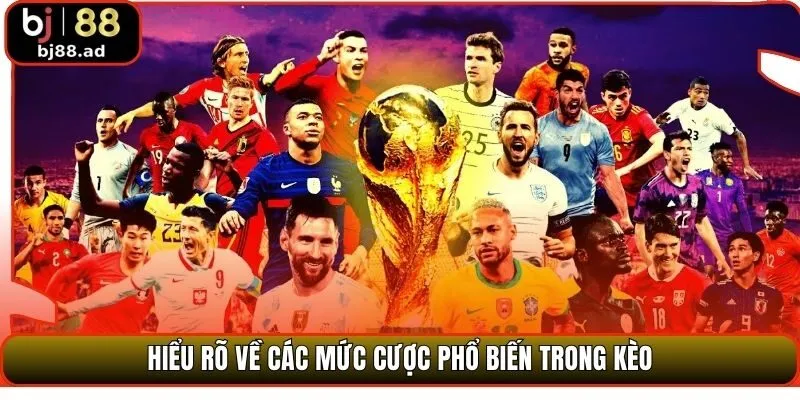 Hiểu rõ về các mức cược phổ biến trong kèo