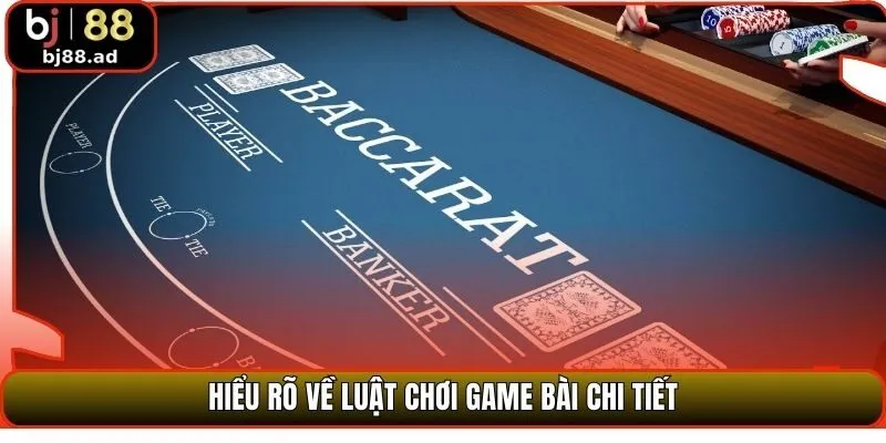 Hiểu rõ về luật chơi game bài chi tiết