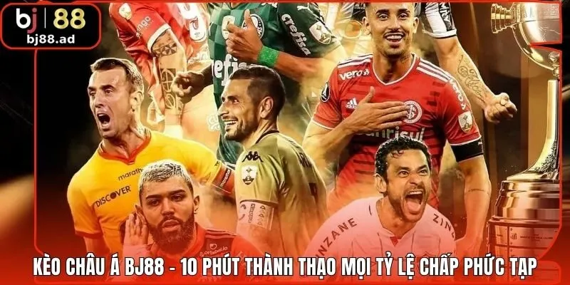 Kèo Châu Á BJ88 - 10 Phút Thành Thạo Mọi Tỷ Lệ Chấp Phức Tạp