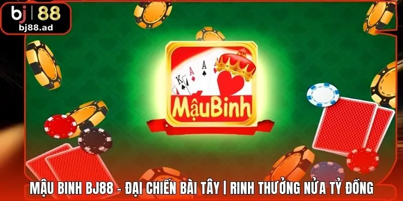 Mậu Binh BJ88 - Đại Chiến Bài Tây | Rinh Thưởng Nửa Tỷ Đồng