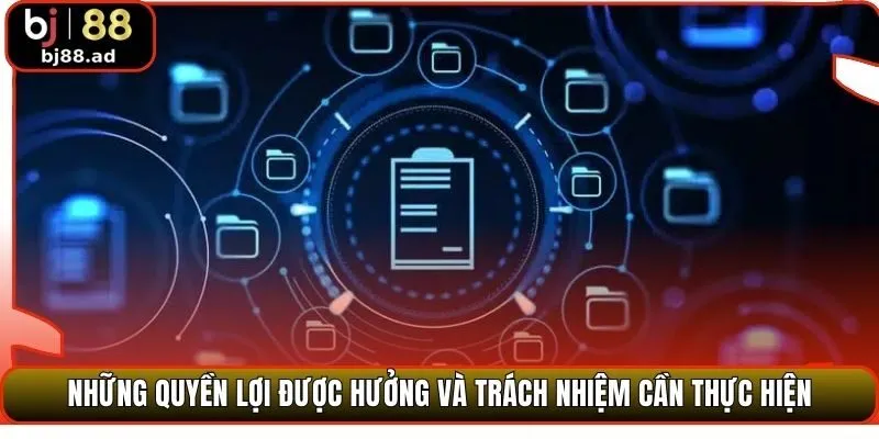 Những quyền lợi được hưởng và trách nhiệm cần thực hiện