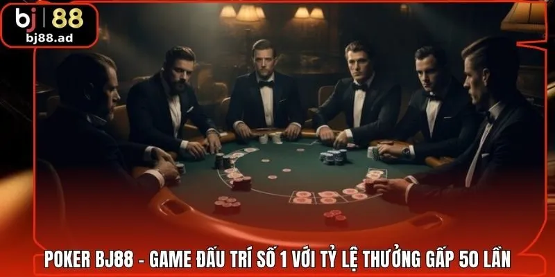 Poker BJ88 - Game Đấu Trí Số 1 Với Tỷ Lệ Thưởng Gấp 50 Lần