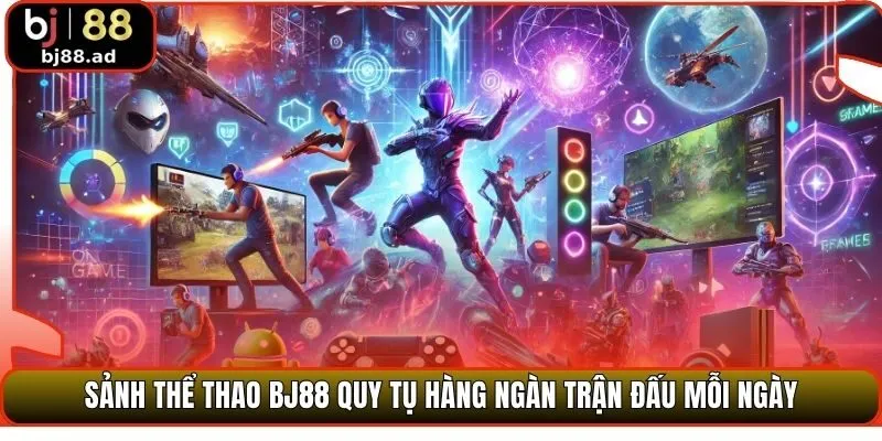 Sảnh thể thao BJ88 quy tụ hàng ngàn trận đấu mỗi ngày