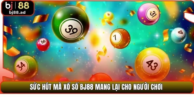 Sức hút mà xổ số BJ88 mang lại cho người chơi 