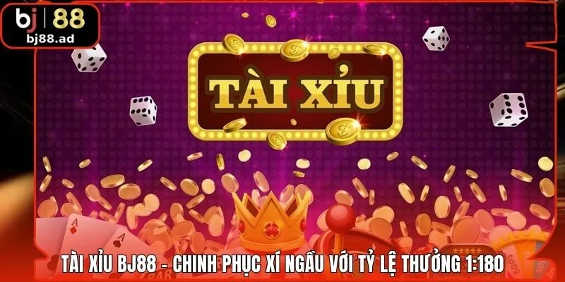 Tài Xỉu BJ88 - Chinh Phục Xí Ngầu Với Tỷ Lệ Thưởng 1:180