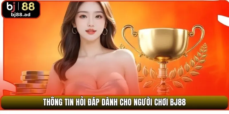 Thông tin hỏi đáp dành cho người chơi BJ88