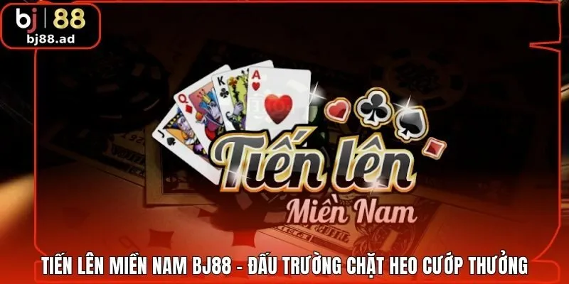Tiến Lên Miền Nam BJ88 - Đấu Trường Chặt Heo Cướp Thưởng