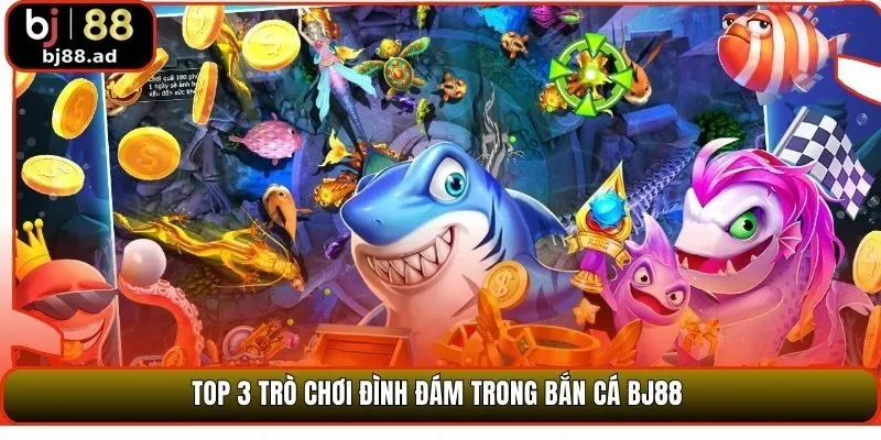 Top 3 trò chơi đình đám trong bắn cá BJ88 