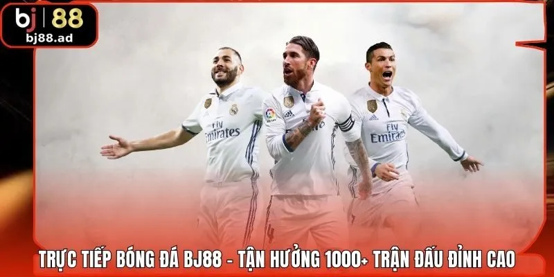 Trực Tiếp Bóng Đá BJ88 - Tận Hưởng 1000+ Trận Đấu Đỉnh Cao