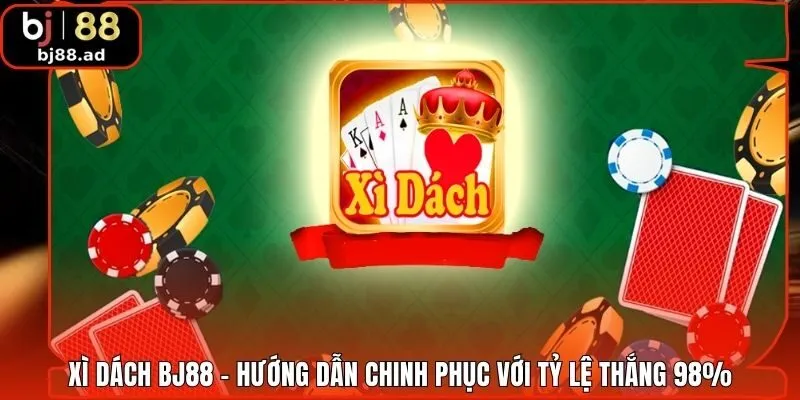 Xì Dách BJ88 - Hướng Dẫn Chinh Phục Với Tỷ Lệ Thắng 98%